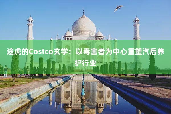 途虎的Costco玄学：以毒害者为中心重塑汽后养护行业